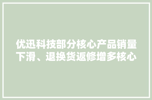优迅科技部分核心产品销量下滑、退换货返修增多核心客户发卖数据存疑还因商标侵权及不正当竞争被起诉 优迅科技部分核心产品销量下滑、退换货返修增多核心客户发卖数据存疑还因商标侵权及不正当竞争被起诉 人工智能