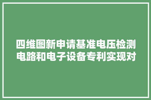 四维图新申请基准电压检测电路和电子设备专利实现对电源电压的有效检测