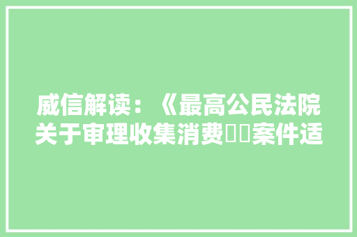 威信解读：《最高公民法院关于审理收集消费轇轕案件适用司法若干问题的规定（一）》的理解与适用