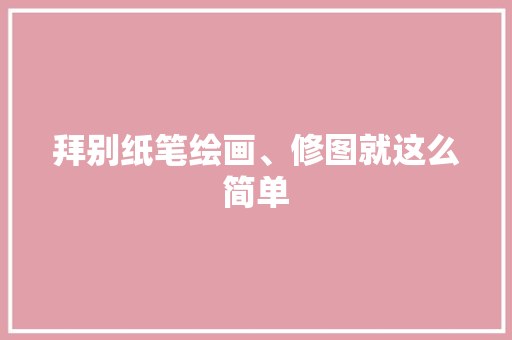 拜别纸笔绘画、修图就这么简单