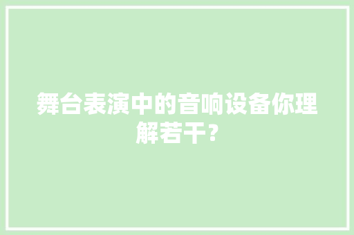 舞台表演中的音响设备你理解若干？