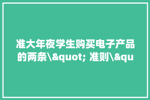 准大年夜学生购买电子产品的两条\" 准则\" 准大年夜学生购买电子产品的两条\" 准则\" 智能家居