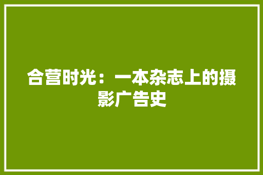 合营时光：一本杂志上的摄影广告史