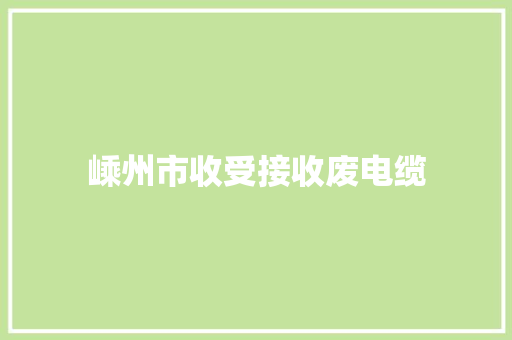 嵊州市收受接收废电缆 嵊州市收受接收废电缆 智能家居