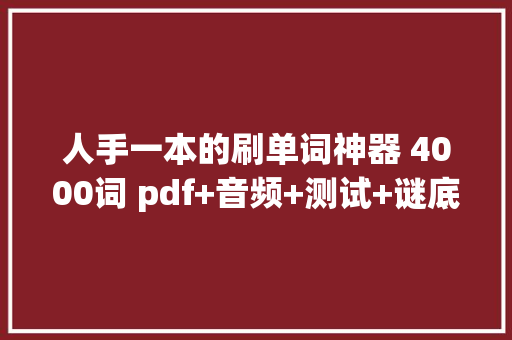 人手一本的刷单词神器 4000词 pdf+音频+测试+谜底+视频 SAT 雅思很ok 人手一本的刷单词神器 4000词 pdf+音频+测试+谜底+视频 SAT 雅思很ok 互联通信