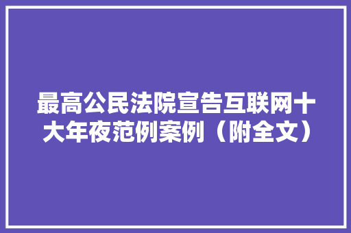 最高公民法院宣告互联网十大年夜范例案例（附全文） 最高公民法院宣告互联网十大年夜范例案例（附全文） 智能科技