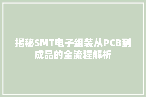 揭秘SMT电子组装从PCB到成品的全流程解析