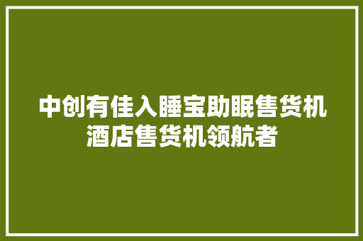 中创有佳入睡宝助眠售货机酒店售货机领航者