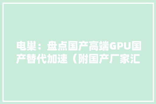 电巢：盘点国产高端GPU国产替代加速（附国产厂家汇总）