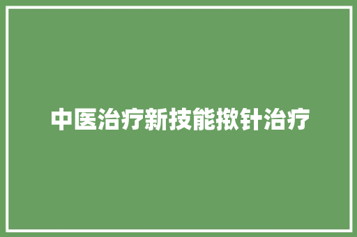 中医治疗新技能揿针治疗 中医治疗新技能揿针治疗 智能科技