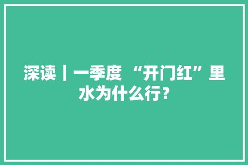 深读｜一季度 “开门红”里水为什么行？ 深读｜一季度 “开门红”里水为什么行？ 智能科技