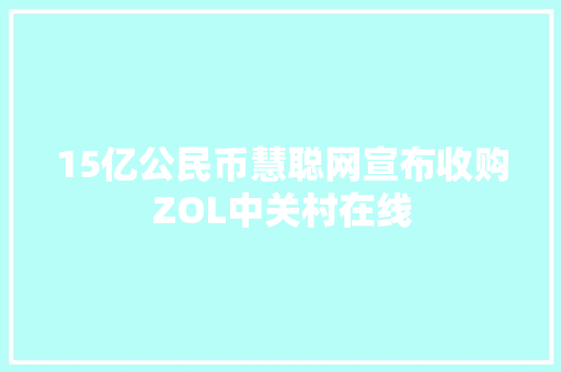 15亿公民币慧聪网宣布收购ZOL中关村在线