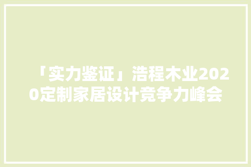 「实力鉴证」浩程木业2020定制家居设计竞争力峰会圆满落幕 「实力鉴证」浩程木业2020定制家居设计竞争力峰会圆满落幕 人工智能