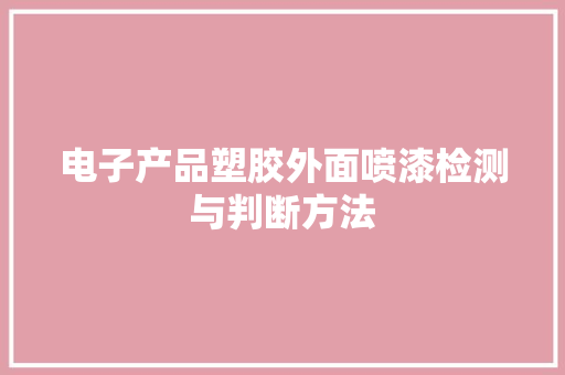 电子产品塑胶外面喷漆检测与判断方法 电子产品塑胶外面喷漆检测与判断方法 人工智能