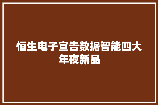 恒生电子宣告数据智能四大年夜新品
