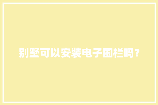 别墅可以安装电子围栏吗？