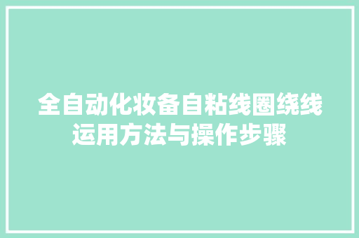 全自动化妆备自粘线圈绕线运用方法与操作步骤