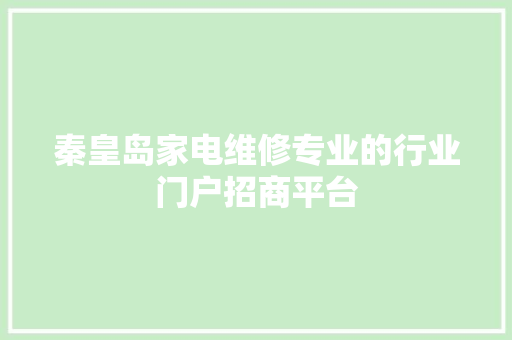 秦皇岛家电维修专业的行业门户招商平台