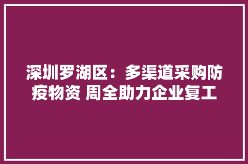深圳罗湖区：多渠道采购防疫物资 周全助力企业复工复产