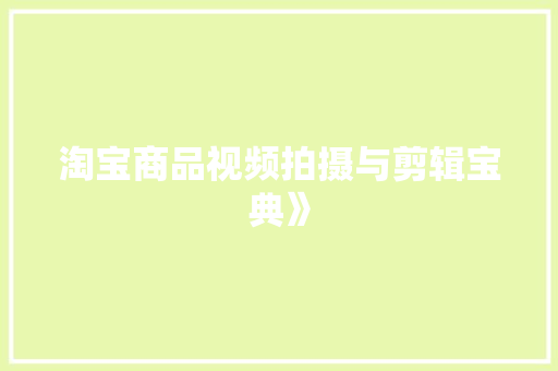 淘宝商品视频拍摄与剪辑宝典》 淘宝商品视频拍摄与剪辑宝典》 智能科技