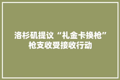 洛杉矶提议“礼金卡换枪”枪支收受接收行动