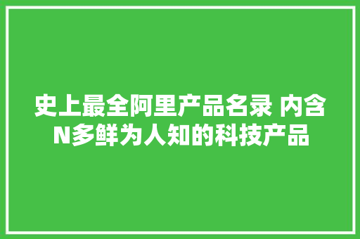 史上最全阿里产品名录 内含N多鲜为人知的科技产品 史上最全阿里产品名录 内含N多鲜为人知的科技产品 互联通信