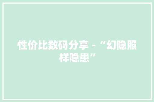 性价比数码分享 -“幻隐照样隐患” 性价比数码分享 -“幻隐照样隐患” 智能家居