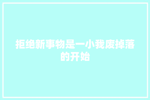 拒绝新事物是一小我废掉落的开始 拒绝新事物是一小我废掉落的开始 智能家居