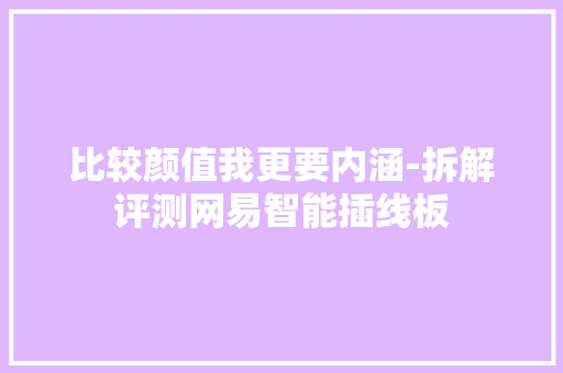 比较颜值我更要内涵-拆解评测网易智能插线板