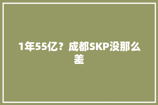 1年55亿？成都SKP没那么差