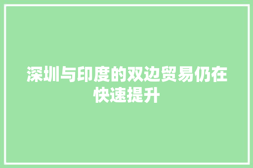 深圳与印度的双边贸易仍在快速提升