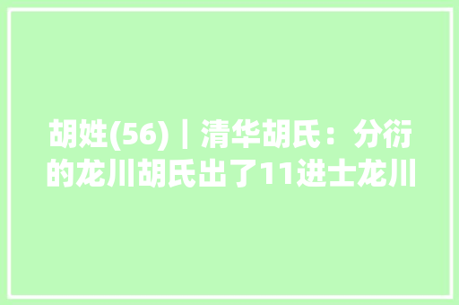 胡姓(56)｜清华胡氏：分衍的龙川胡氏出了11进士龙川村是资格的进士村