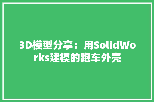 3D模型分享：用SolidWorks建模的跑车外壳