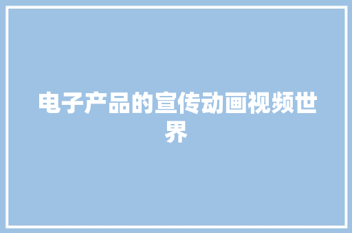 电子产品的宣传动画视频世界