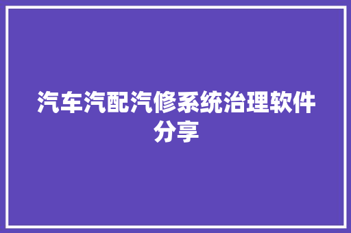 汽车汽配汽修系统治理软件分享
