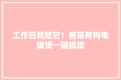 工作日就吃它！有菜有肉电饭煲一键搞定