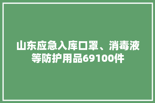 山东应急入库口罩、消毒液等防护用品69100件