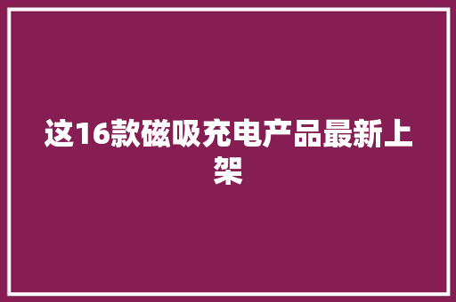 这16款磁吸充电产品最新上架