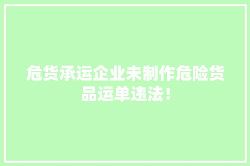 危货承运企业未制作危险货品运单违法！