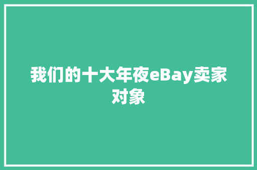 我们的十大年夜eBay卖家对象