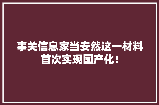 事关信息家当安然这一材料首次实现国产化！