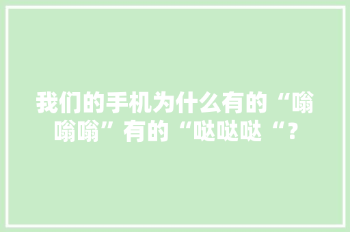 我们的手机为什么有的“嗡嗡嗡”有的“哒哒哒“？