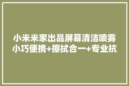 小米米家出品屏幕清洁喷雾小巧便携+擦拭合一+专业抗菌