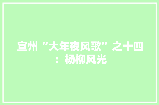 宣州“大年夜风歌”之十四：杨柳风光