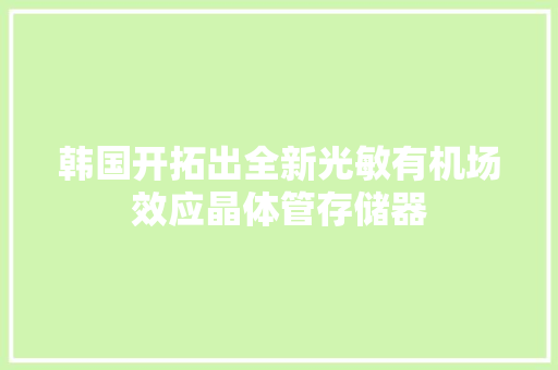 韩国开拓出全新光敏有机场效应晶体管存储器