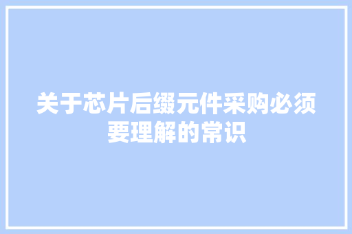 关于芯片后缀元件采购必须要理解的常识