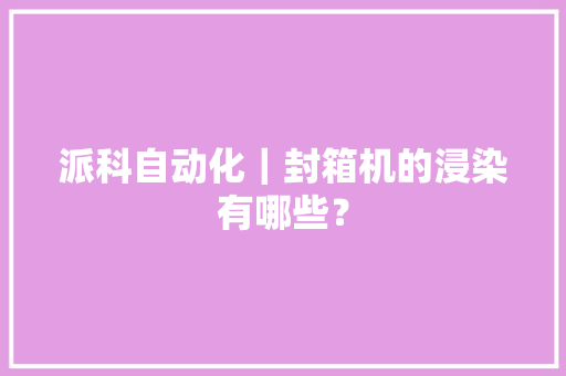 派科自动化｜封箱机的浸染有哪些？