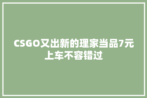 CSGO又出新的理家当品7元上车不容错过