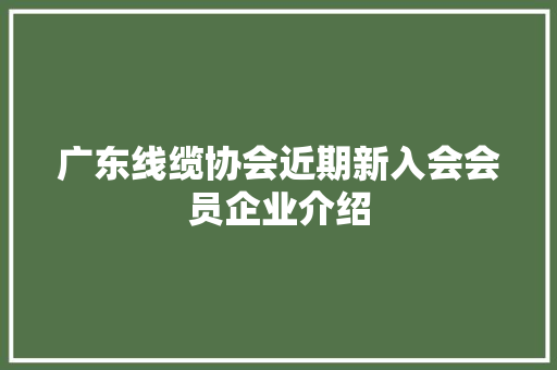 广东线缆协会近期新入会会员企业介绍