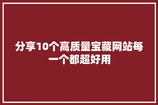 分享10个高质量宝藏网站每一个都超好用